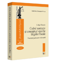 Cadrul normativ și conceptual specific litigiilor fiscale. Practica judiciara relevanta Litigii fiscale (volumul I)