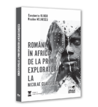 Români în Africa. De la primii exploratori la Nicolae Ceauşescu